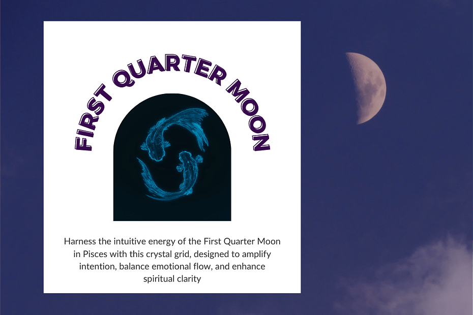 Graphic for the First Quarter Moon in Pisces, featuring two glowing blue fish in a circular formation on a dark background, with the text 'First Quarter Moon' in purple above. Below is a description about harnessing the energy of this lunar phase with a crystal grid to amplify intention, balance emotional flow, and enhance spiritual clarity.