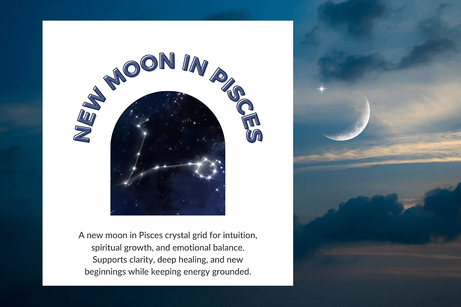This graphic introduces a new moon in Pisces crystal grid, highlighting its focus on intuition, emotional balance, and spiritual growth. The design includes a celestial theme, with the Pisces constellation framed within an arched window and a soft twilight background featuring a crescent moon.